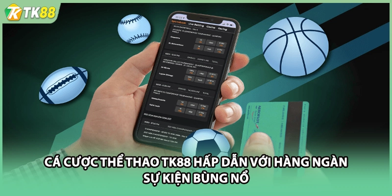 Cá cược thể thao TK88 hấp dẫn với hàng ngàn sự kiện bùng nổ