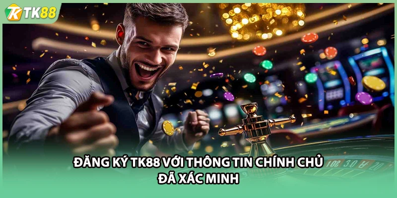Đăng ký TK88 với thông tin chính chủ đã xác minh