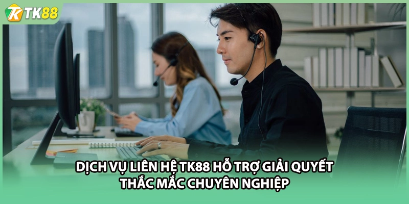 Dịch vụ liên hệ TK88 hỗ trợ giải quyết thắc mắc chuyên nghiệp