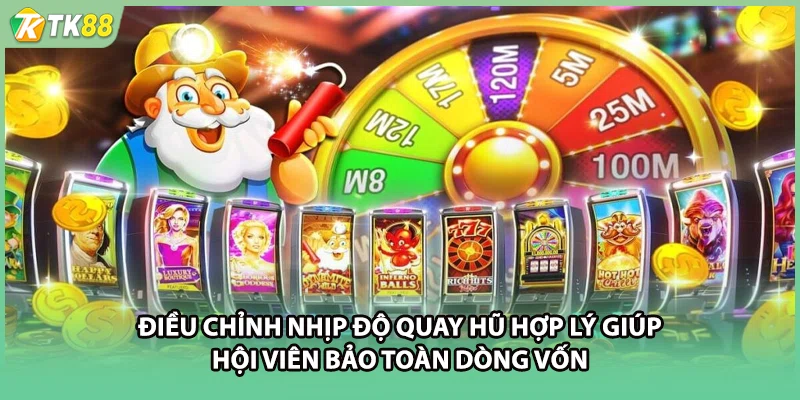 Điều chỉnh nhịp độ quay hũ hợp lý giúp hội viên bảo toàn dòng vốn