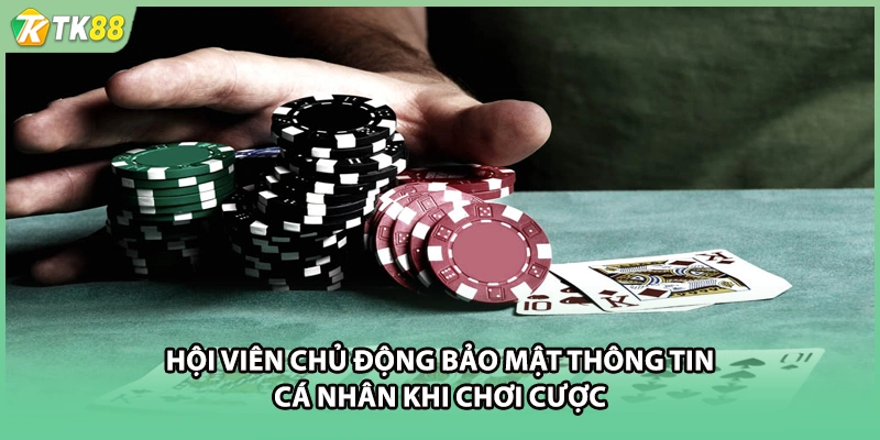 Hội viên chủ động bảo mật thông tin cá nhân khi chơi cược
