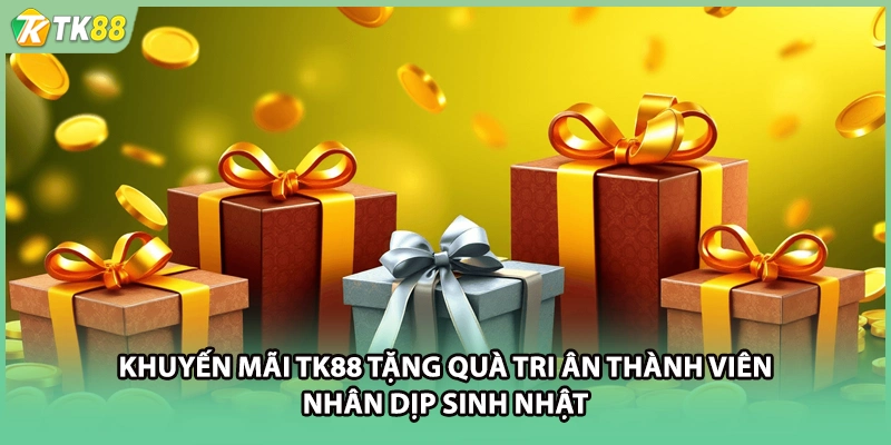Khuyến mãi TK88 tặng quà tri ân thành viên nhân dịp sinh nhật