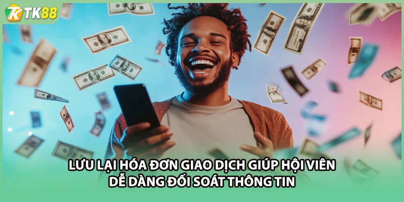 Lưu lại hóa đơn giao dịch giúp hội viên dễ dàng đối soát thông tin