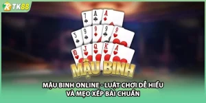 Mậu Binh Online - Luật Chơi Dễ Hiểu Và Mẹo Xếp Bài Chuẩn