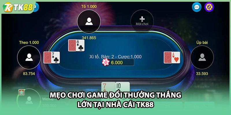 Mẹo chơi game đổi thưởng thắng lớn tại nhà cái TK88
