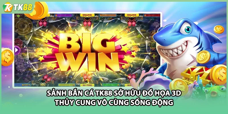 Sảnh bắn cá TK88 sở hữu đồ họa 3D thủy cung vô cùng sống động
