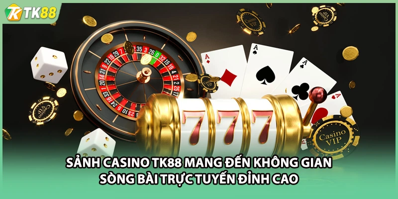 Sảnh Casino TK88 mang đến không gian sòng bài trực tuyến đỉnh cao