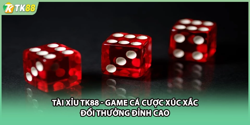 Tài Xỉu TK88 - Game Cá Cược Xúc Xắc Đổi Thưởng Đỉnh Cao