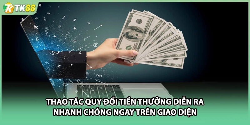 Thao tác quy đổi tiền thưởng diễn ra nhanh chóng ngay trên giao diện