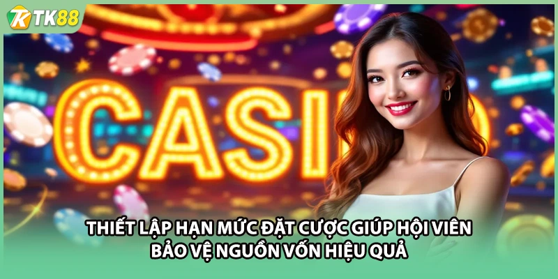 Thiết lập hạn mức đặt cược giúp hội viên bảo vệ nguồn vốn hiệu quả