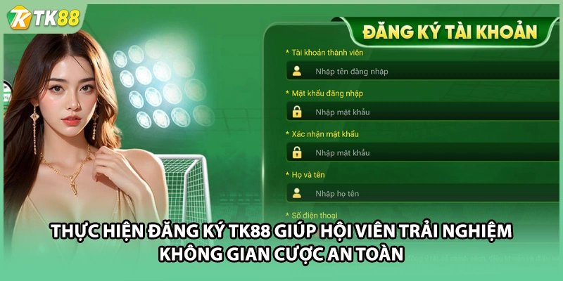 Thực hiện đăng ký TK88 giúp hội viên trải nghiệm không gian cược an toàn