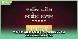 Tiến Lên Online TK88 - Sân Chơi Đánh Bài Đổi Thưởng Đỉnh Cao