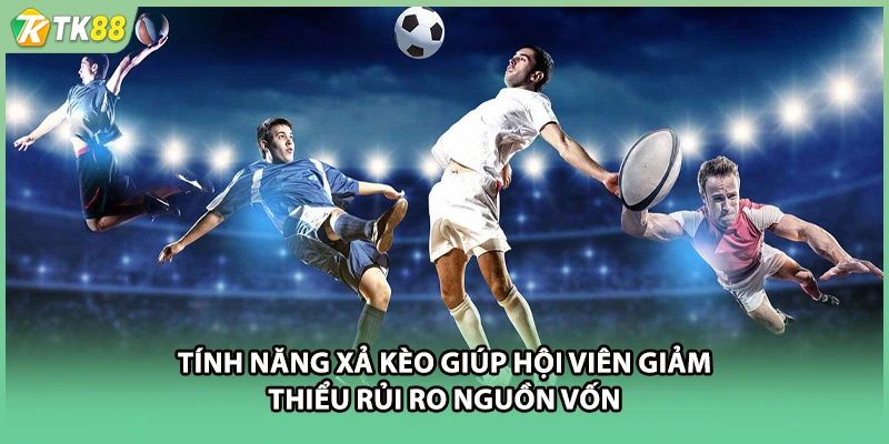 Tính năng xả kèo giúp hội viên giảm thiểu rủi ro nguồn vốn